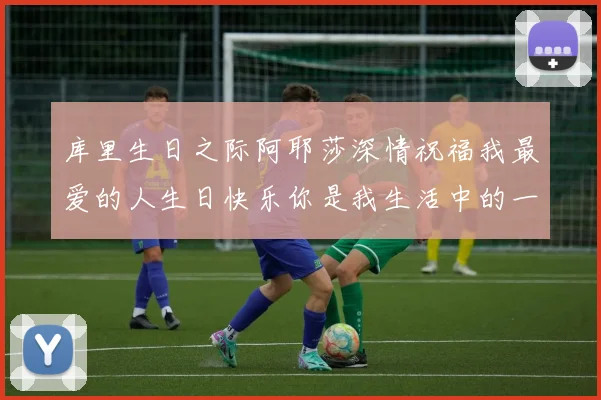 库里生日之际阿耶莎深情祝福我最爱的人生日快乐你是我生活中的一切