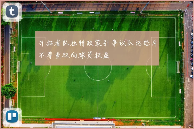 开拓者队独特政策引争议队记怒斥不尊重双向球员权益